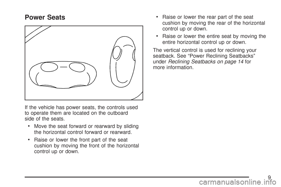 CADILLAC CTS 2007 1.G Owners Manual Power Seats
If the vehicle has power seats, the controls used
to operate them are located on the outboard
side of the seats.
Move the seat forward or rearward by sliding
the horizontal control forward