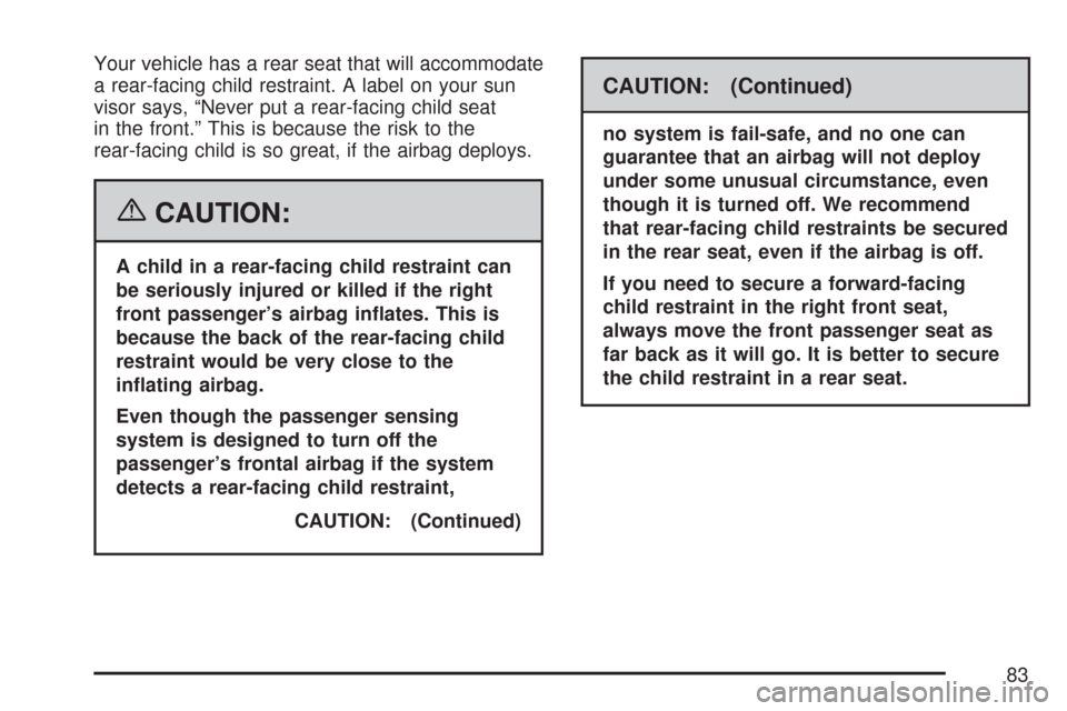 CADILLAC CTS 2007 1.G Manual Online Your vehicle has a rear seat that will accommodate
a rear-facing child restraint. A label on your sun
visor says, “Never put a rear-facing child seat
in the front.” This is because the risk to the