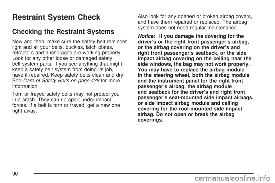 CADILLAC CTS 2007 1.G Owners Manual Restraint System Check
Checking the Restraint Systems
Now and then, make sure the safety belt reminder
light and all your belts, buckles, latch plates,
retractors and anchorages are working properly.
