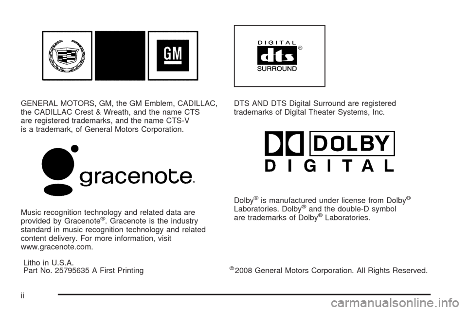CADILLAC CTS 2009 2.G Owners Manual GENERAL MOTORS, GM, the GM Emblem, CADILLAC,
the CADILLAC Crest & Wreath, and the name CTS
are registered trademarks, and the name CTS-V
is a trademark, of General Motors Corporation.
Music recognitio