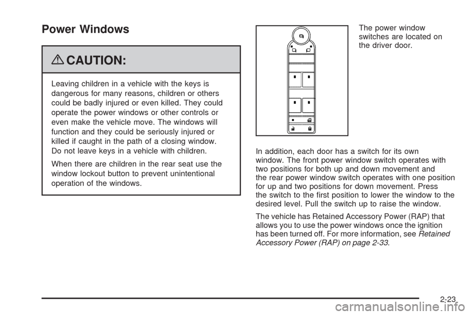 CADILLAC CTS 2009 2.G User Guide Power Windows
{CAUTION:
Leaving children in a vehicle with the keys is
dangerous for many reasons, children or others
could be badly injured or even killed. They could
operate the power windows or oth