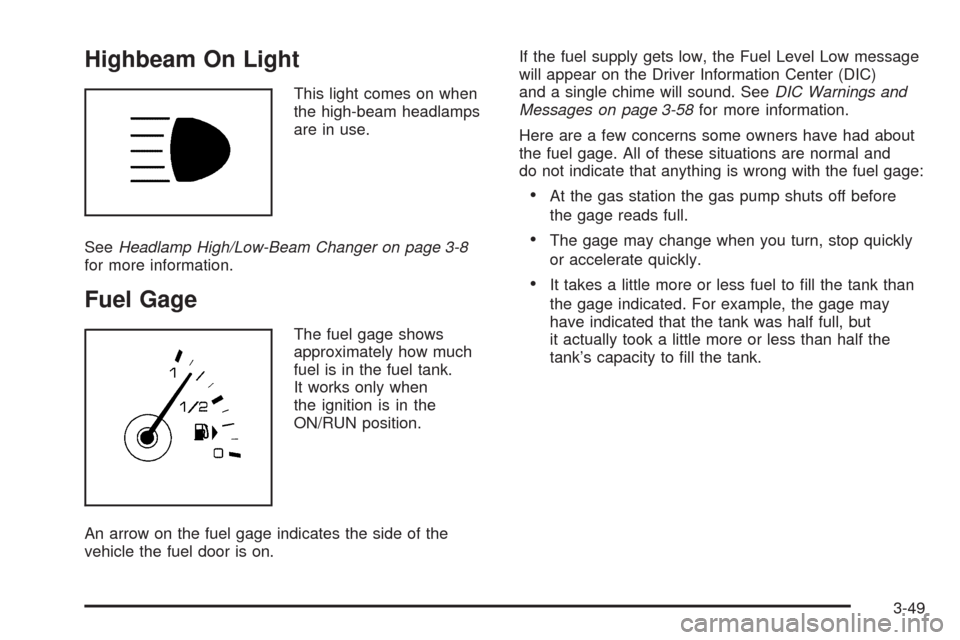 CADILLAC CTS 2009 2.G User Guide Highbeam On Light
This light comes on when
the high-beam headlamps
are in use.
SeeHeadlamp High/Low-Beam Changer on page 3-8
for more information.
Fuel Gage
The fuel gage shows
approximately how much
