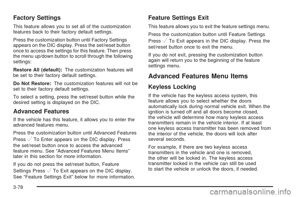 CADILLAC CTS 2009 2.G Owners Manual Factory Settings
This feature allows you to set all of the customization
features back to their factory default settings.
Press the customization button until Factory Settings
appears on the DIC displ