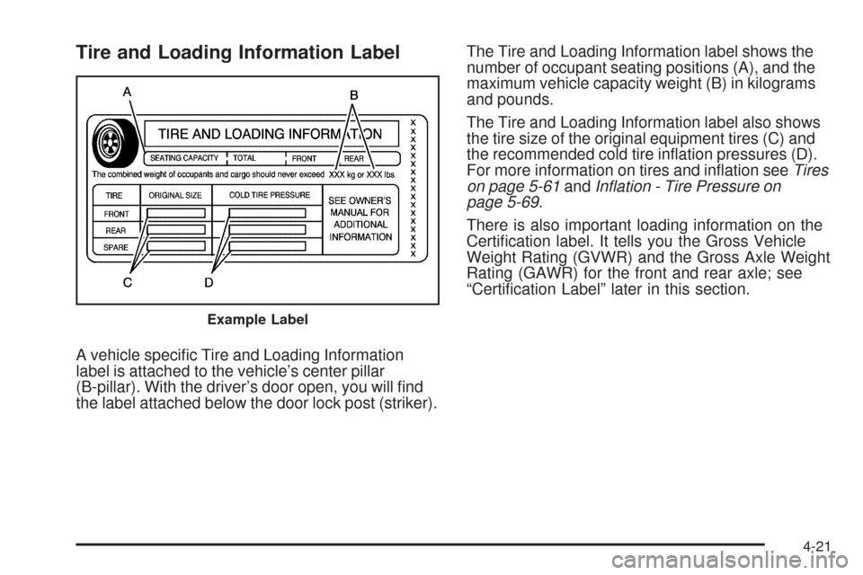CADILLAC CTS 2009 2.G Owners Manual Tire and Loading Information Label
A vehicle speci�c Tire and Loading Information
label is attached to the vehicle’s center pillar
(B-pillar). With the driver’s door open, you will �nd
the label a