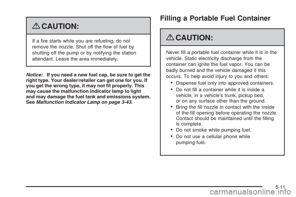 CADILLAC CTS 2009 2.G Owners Manual {CAUTION:
If a �re starts while you are refueling, do not
remove the nozzle. Shut off the �ow of fuel by
shutting off the pump or by notifying the station
attendant. Leave the area immediately.
Notice