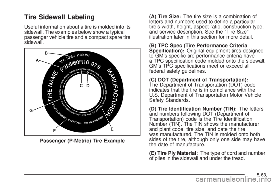 CADILLAC CTS 2009 2.G Owners Manual Tire Sidewall Labeling
Useful information about a tire is molded into its
sidewall. The examples below show a typical
passenger vehicle tire and a compact spare tire
sidewall.(A) Tire Size
:The tire s