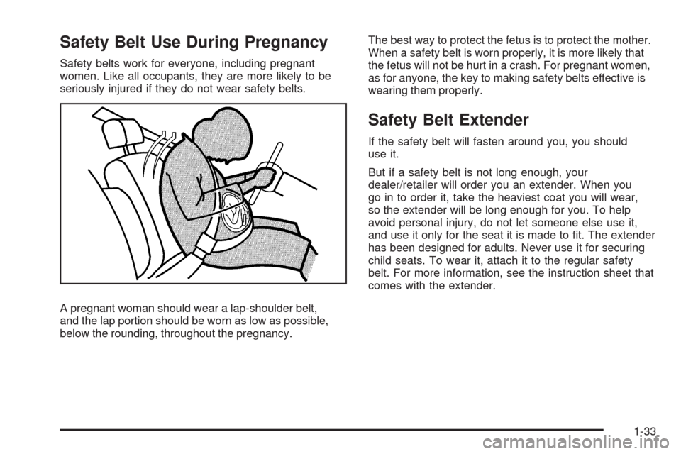 CADILLAC CTS 2009 2.G Owners Manual Safety Belt Use During Pregnancy
Safety belts work for everyone, including pregnant
women. Like all occupants, they are more likely to be
seriously injured if they do not wear safety belts.
A pregnant