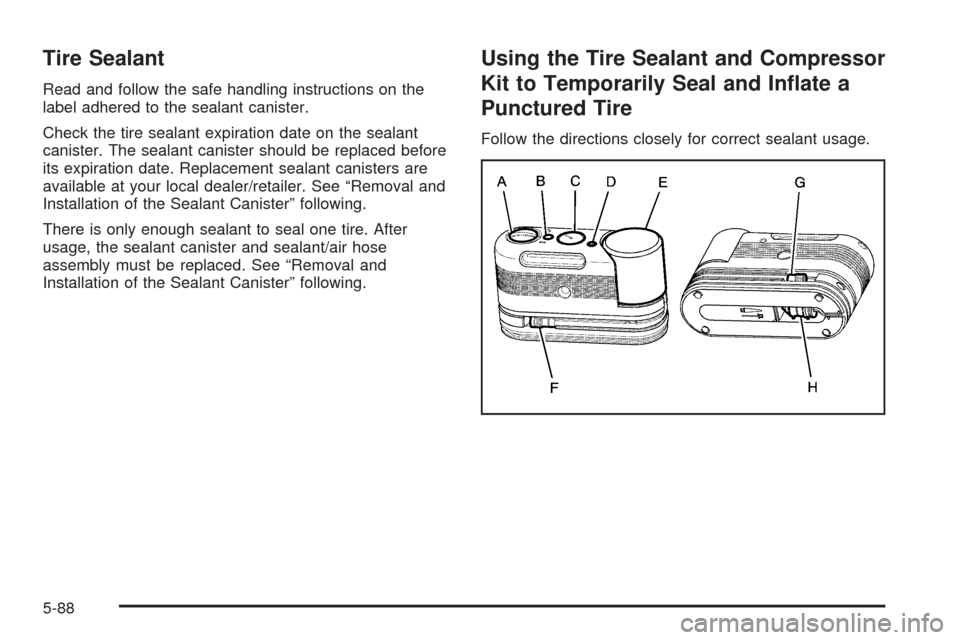 CADILLAC CTS 2009 2.G Owners Manual Tire Sealant
Read and follow the safe handling instructions on the
label adhered to the sealant canister.
Check the tire sealant expiration date on the sealant
canister. The sealant canister should be