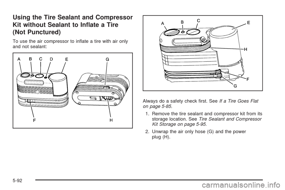 CADILLAC CTS 2009 2.G Owners Manual Using the Tire Sealant and Compressor
Kit without Sealant to In�ate a Tire
(Not Punctured)
To use the air compressor to in�ate a tire with air only
and not sealant:
Always do a safety check �rst. SeeI