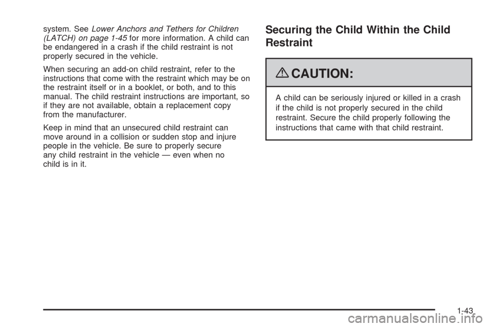 CADILLAC CTS 2009 2.G Service Manual system. SeeLower Anchors and Tethers for Children
(LATCH) on page 1-45for more information. A child can
be endangered in a crash if the child restraint is not
properly secured in the vehicle.
When sec