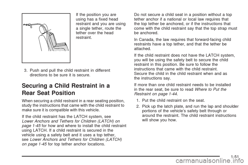 CADILLAC CTS 2009 2.G Workshop Manual If the position you are
using has a �xed head
restraint and you are using
a single tether, route the
tether over the head
restraint.
3. Push and pull the child restraint in different
directions to be 