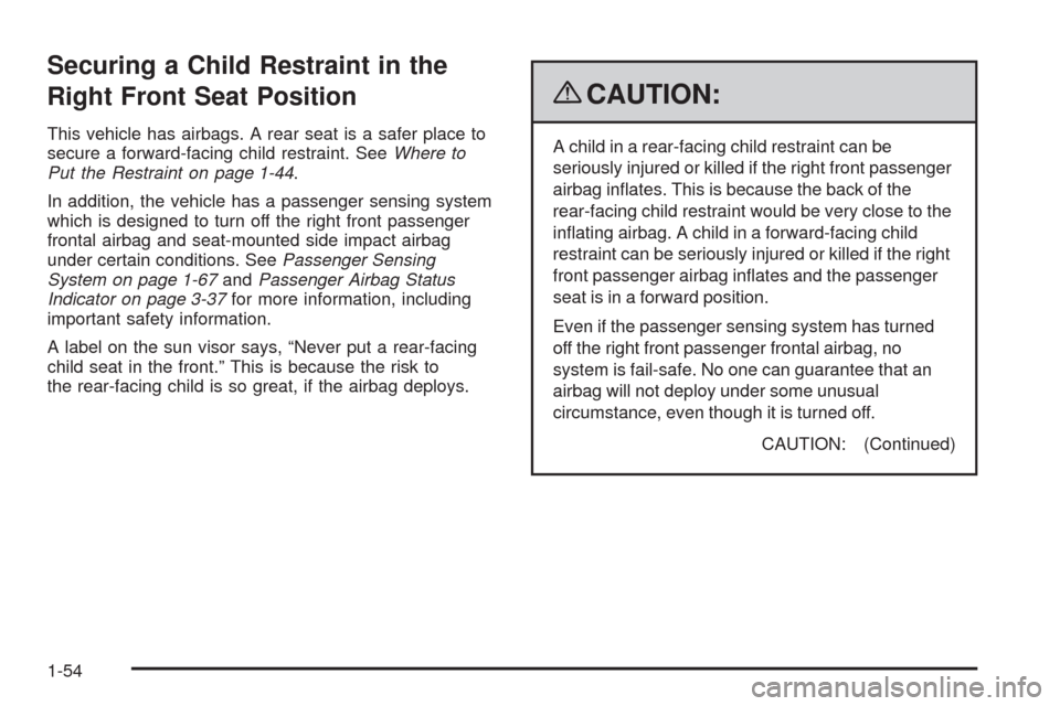 CADILLAC CTS 2009 2.G Workshop Manual Securing a Child Restraint in the
Right Front Seat Position
This vehicle has airbags. A rear seat is a safer place to
secure a forward-facing child restraint. SeeWhere to
Put the Restraint on page 1-4