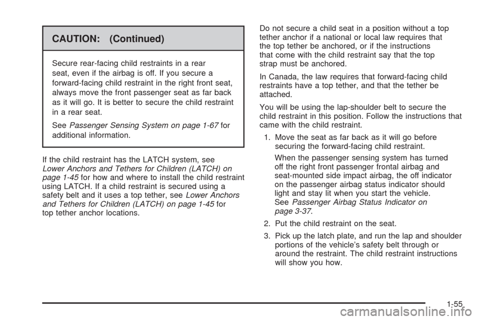 CADILLAC CTS 2009 2.G Owners Manual CAUTION: (Continued)
Secure rear-facing child restraints in a rear
seat, even if the airbag is off. If you secure a
forward-facing child restraint in the right front seat,
always move the front passen