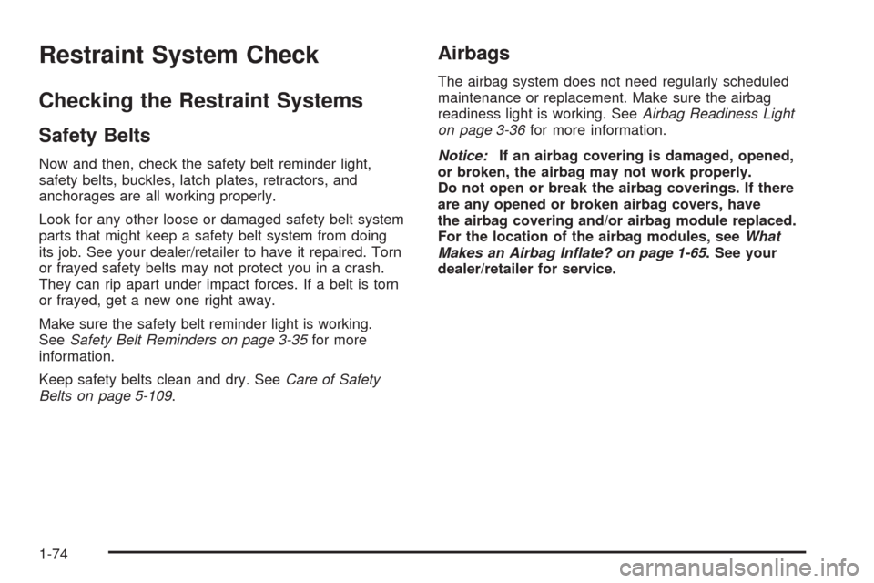 CADILLAC CTS 2009 2.G Owners Manual Restraint System Check
Checking the Restraint Systems
Safety Belts
Now and then, check the safety belt reminder light,
safety belts, buckles, latch plates, retractors, and
anchorages are all working p