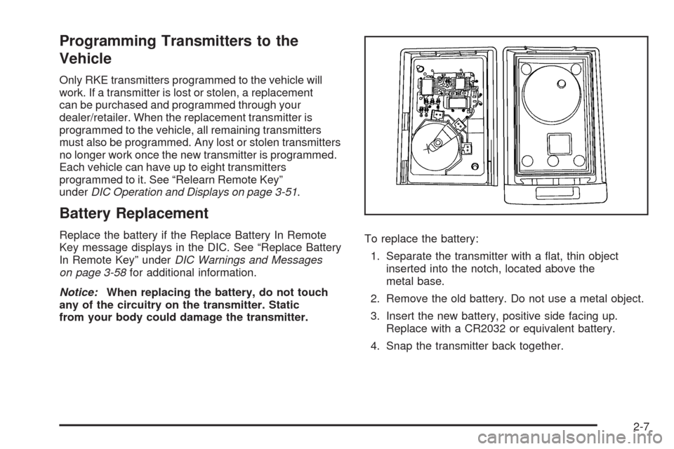 CADILLAC CTS 2009 2.G Owners Manual Programming Transmitters to the
Vehicle
Only RKE transmitters programmed to the vehicle will
work. If a transmitter is lost or stolen, a replacement
can be purchased and programmed through your
dealer