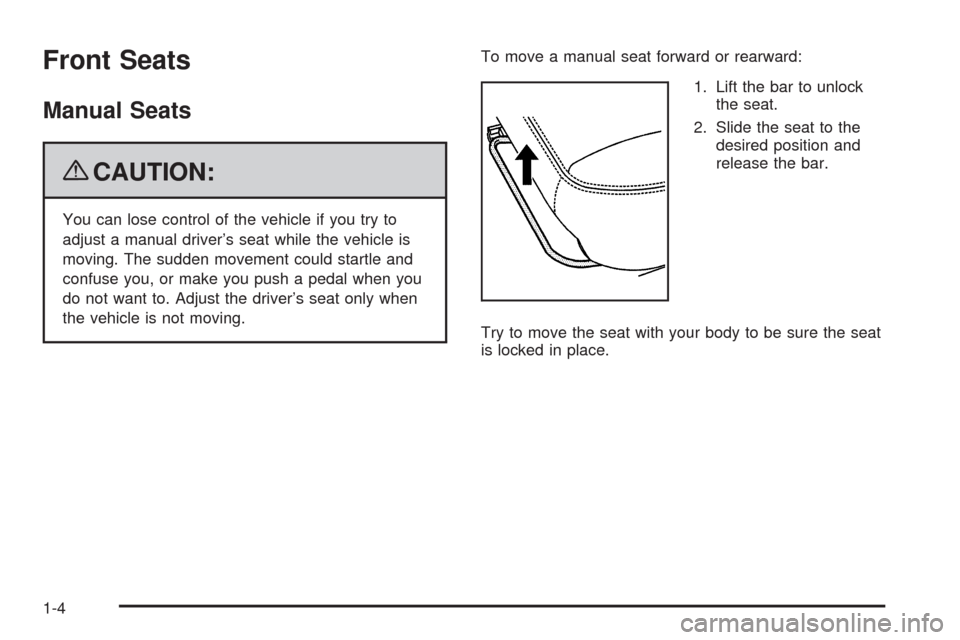 CADILLAC CTS 2009 2.G Owners Manual Front Seats
Manual Seats
{CAUTION:
You can lose control of the vehicle if you try to
adjust a manual driver’s seat while the vehicle is
moving. The sudden movement could startle and
confuse you, or 