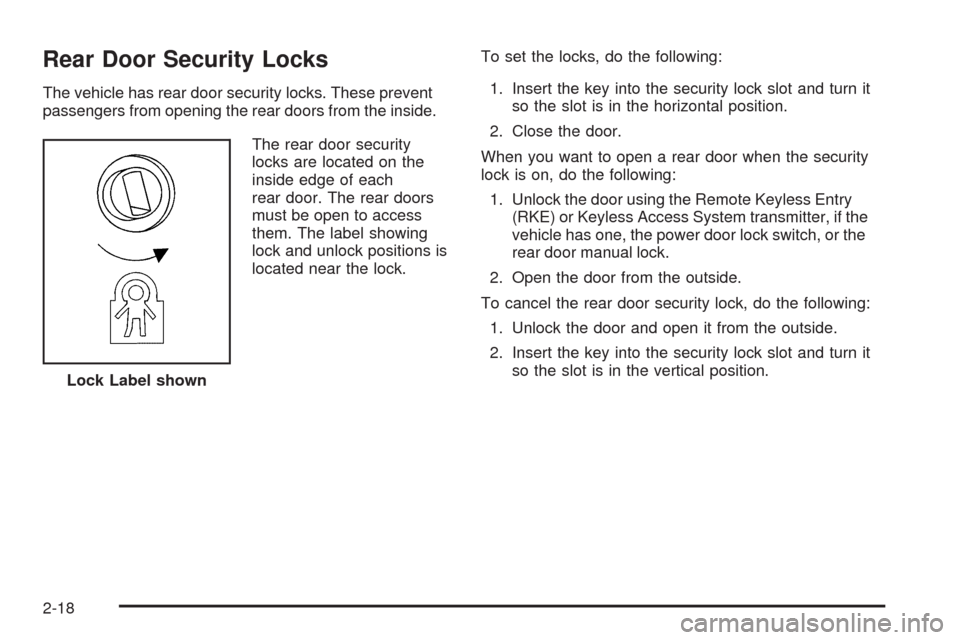 CADILLAC CTS 2009 2.G User Guide Rear Door Security Locks
The vehicle has rear door security locks. These prevent
passengers from opening the rear doors from the inside.
The rear door security
locks are located on the
inside edge of 