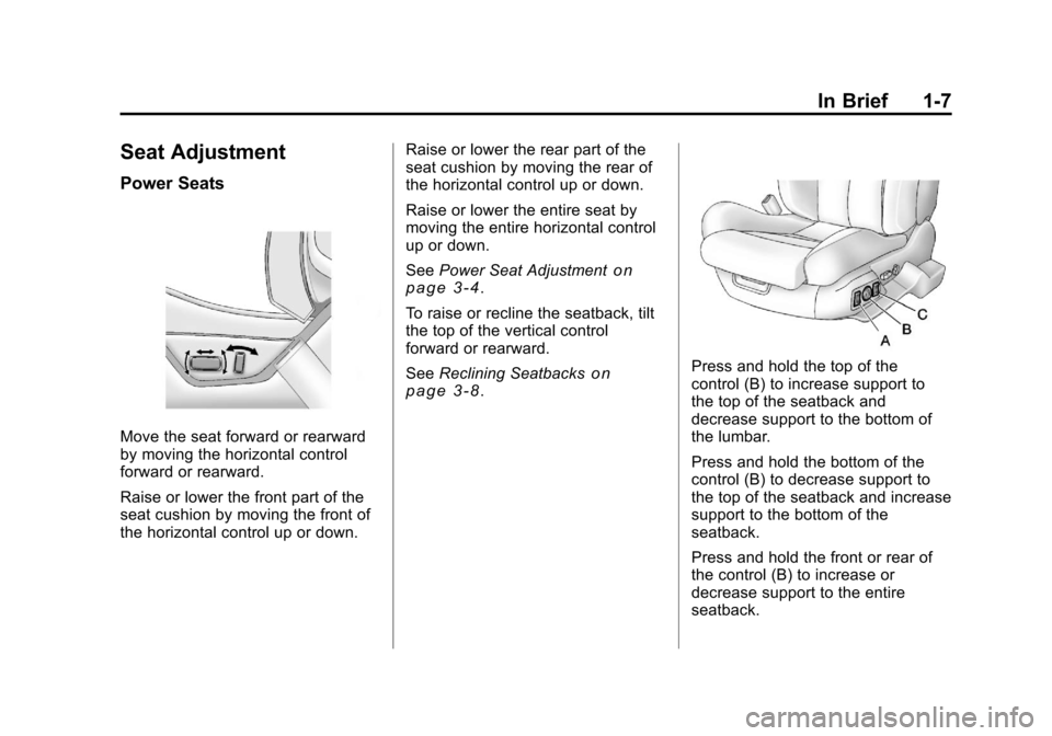 CADILLAC CTS 2011 2.G User Guide Black plate (7,1)Cadillac CTS/CTS-V Owner Manual - 2011
In Brief 1-7
Seat Adjustment
Power Seats
Move the seat forward or rearward
by moving the horizontal control
forward or rearward.
Raise or lower CADILLAC CTS 2011 2.G User Guide Black plate (7,1)Cadillac CTS/CTS-V Owner Manual - 2011
In Brief 1-7
Seat Adjustment
Power Seats
Move the seat forward or rearward
by moving the horizontal control
forward or rearward.
Raise or lower