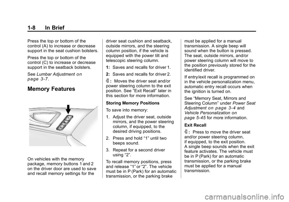 CADILLAC CTS 2011 2.G User Guide Black plate (8,1)Cadillac CTS/CTS-V Owner Manual - 2011
1-8 In Brief
Press the top or bottom of the
control (A) to increase or decrease
support in the seat cushion bolsters.
Press the top or bottom of CADILLAC CTS 2011 2.G User Guide Black plate (8,1)Cadillac CTS/CTS-V Owner Manual - 2011
1-8 In Brief
Press the top or bottom of the
control (A) to increase or decrease
support in the seat cushion bolsters.
Press the top or bottom of