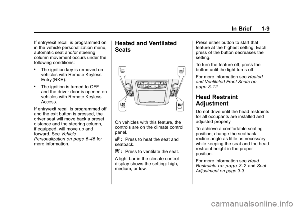 CADILLAC CTS 2011 2.G Owners Manual Black plate (9,1)Cadillac CTS/CTS-V Owner Manual - 2011
In Brief 1-9
If entry/exit recall is programmed on
in the vehicle personalization menu,
automatic seat and/or steering
column movement occurs un CADILLAC CTS 2011 2.G Owners Manual Black plate (9,1)Cadillac CTS/CTS-V Owner Manual - 2011
In Brief 1-9
If entry/exit recall is programmed on
in the vehicle personalization menu,
automatic seat and/or steering
column movement occurs un