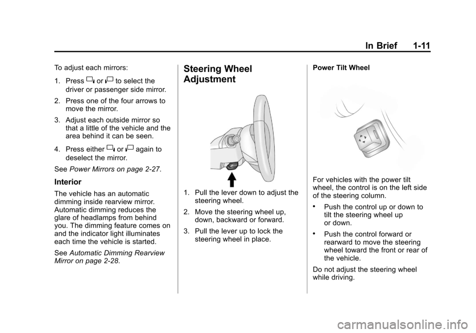 CADILLAC CTS 2011 2.G Owners Manual Black plate (11,1)Cadillac CTS/CTS-V Owner Manual - 2011
In Brief 1-11
To adjust each mirrors:
1. Press
}or|to select the
driver or passenger side mirror.
2. Press one of the four arrows to move the m