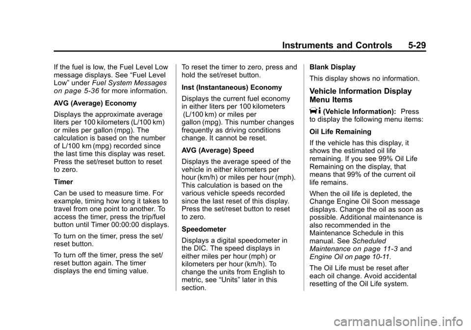 CADILLAC CTS 2011 2.G Owners Manual Black plate (29,1)Cadillac CTS/CTS-V Owner Manual - 2011
Instruments and Controls 5-29
If the fuel is low, the Fuel Level Low
message displays. See“Fuel Level
Low” under Fuel System Messages
on pa