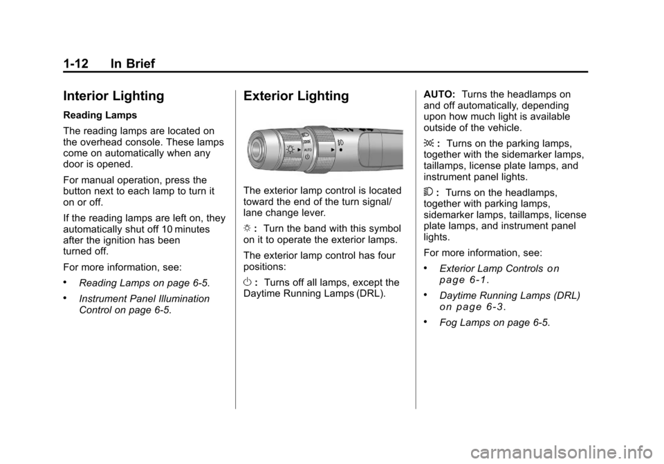 CADILLAC CTS 2011 2.G Owners Manual Black plate (12,1)Cadillac CTS/CTS-V Owner Manual - 2011
1-12 In Brief
Interior Lighting
Reading Lamps
The reading lamps are located on
the overhead console. These lamps
come on automatically when any