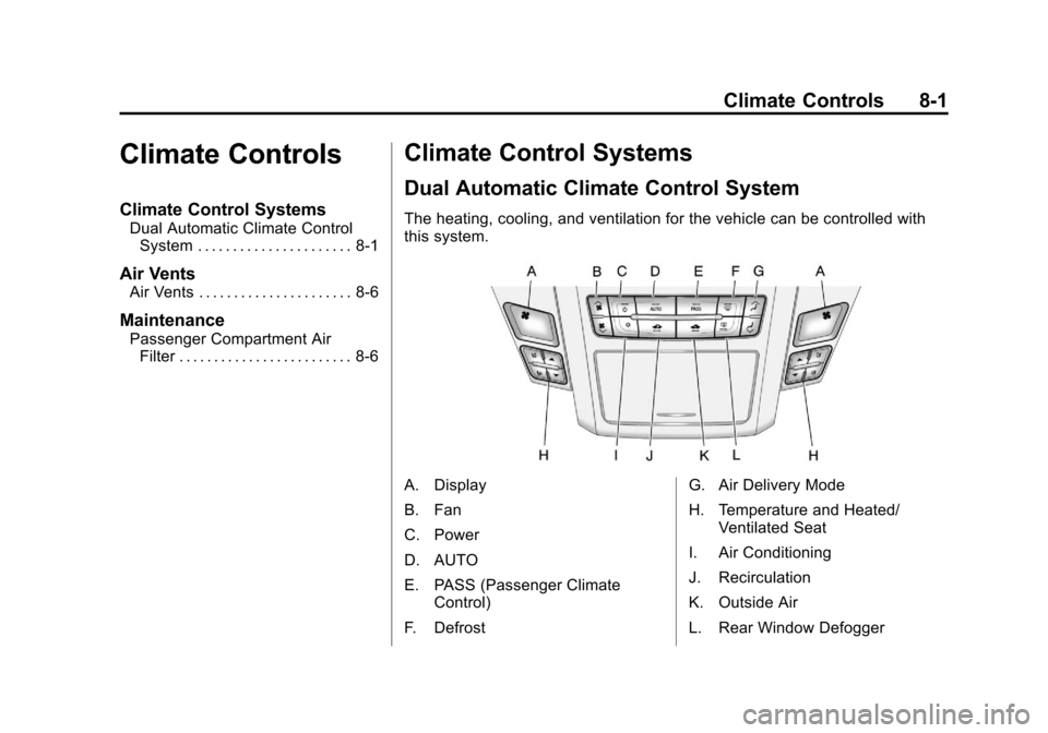 CADILLAC CTS 2011 2.G Owners Manual Black plate (1,1)Cadillac CTS/CTS-V Owner Manual - 2011
Climate Controls 8-1
Climate Controls
Climate Control Systems
Dual Automatic Climate ControlSystem . . . . . . . . . . . . . . . . . . . . . . 8 CADILLAC CTS 2011 2.G Owners Manual Black plate (1,1)Cadillac CTS/CTS-V Owner Manual - 2011
Climate Controls 8-1
Climate Controls
Climate Control Systems
Dual Automatic Climate ControlSystem . . . . . . . . . . . . . . . . . . . . . . 8