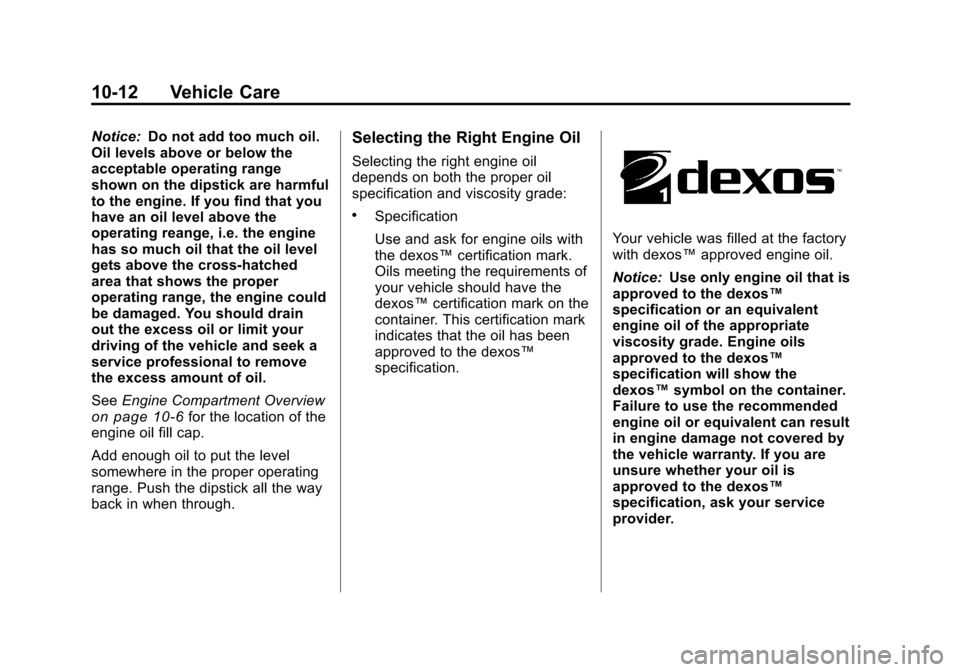 CADILLAC CTS 2011 2.G Owners Manual Black plate (12,1)Cadillac CTS/CTS-V Owner Manual - 2011
10-12 Vehicle Care
Notice:Do not add too much oil.
Oil levels above or below the
acceptable operating range
shown on the dipstick are harmful
t