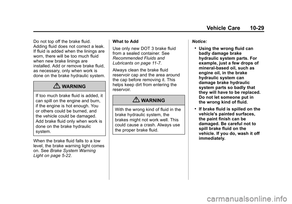 CADILLAC CTS 2011 2.G Workshop Manual Black plate (29,1)Cadillac CTS/CTS-V Owner Manual - 2011
Vehicle Care 10-29
Do not top off the brake fluid.
Adding fluid does not correct a leak.
If fluid is added when the linings are
worn, there wil