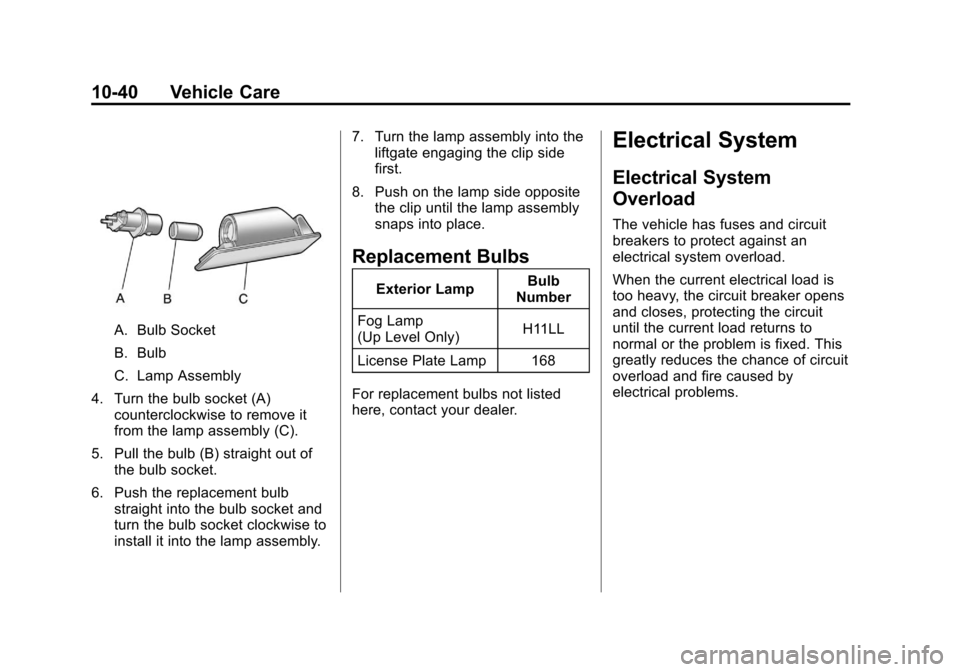 CADILLAC CTS 2011 2.G User Guide Black plate (40,1)Cadillac CTS/CTS-V Owner Manual - 2011
10-40 Vehicle Care
A. Bulb Socket
B. Bulb
C. Lamp Assembly
4. Turn the bulb socket (A) counterclockwise to remove it
from the lamp assembly (C)