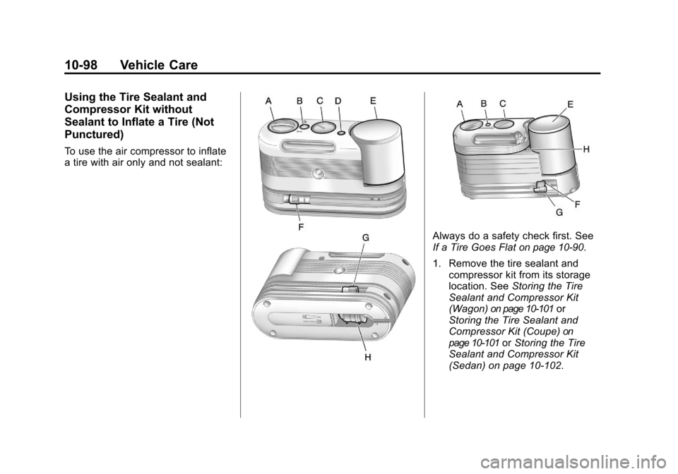 CADILLAC CTS 2011 2.G Owners Manual Black plate (98,1)Cadillac CTS/CTS-V Owner Manual - 2011
10-98 Vehicle Care
Using the Tire Sealant and
Compressor Kit without
Sealant to Inflate a Tire (Not
Punctured)
To use the air compressor to inf CADILLAC CTS 2011 2.G Owners Manual Black plate (98,1)Cadillac CTS/CTS-V Owner Manual - 2011
10-98 Vehicle Care
Using the Tire Sealant and
Compressor Kit without
Sealant to Inflate a Tire (Not
Punctured)
To use the air compressor to inf
