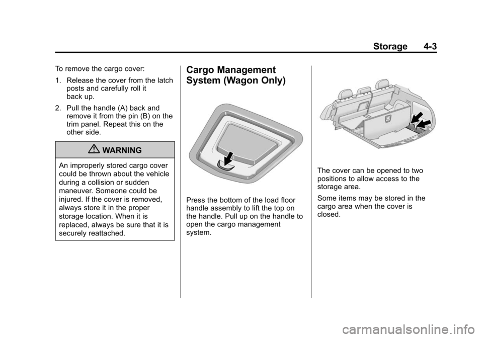CADILLAC CTS 2012 2.G Owners Manual Black plate (3,1)Cadillac CTS/CTS-V Owner Manual (Include Mex) - 2012
Storage 4-3
To remove the cargo cover:
1. Release the cover from the latchposts and carefully roll it
back up.
2. Pull the handle CADILLAC CTS 2012 2.G Owners Manual Black plate (3,1)Cadillac CTS/CTS-V Owner Manual (Include Mex) - 2012
Storage 4-3
To remove the cargo cover:
1. Release the cover from the latchposts and carefully roll it
back up.
2. Pull the handle