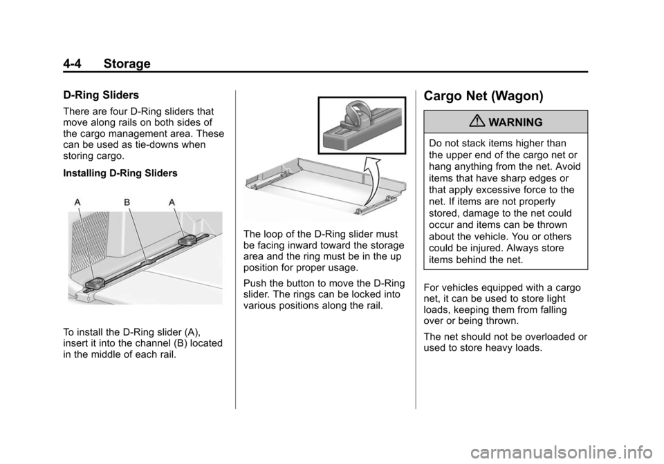 CADILLAC CTS 2012 2.G User Guide Black plate (4,1)Cadillac CTS/CTS-V Owner Manual (Include Mex) - 2012
4-4 Storage
D-Ring Sliders
There are four D-Ring sliders that
move along rails on both sides of
the cargo management area. These
c CADILLAC CTS 2012 2.G User Guide Black plate (4,1)Cadillac CTS/CTS-V Owner Manual (Include Mex) - 2012
4-4 Storage
D-Ring Sliders
There are four D-Ring sliders that
move along rails on both sides of
the cargo management area. These
c