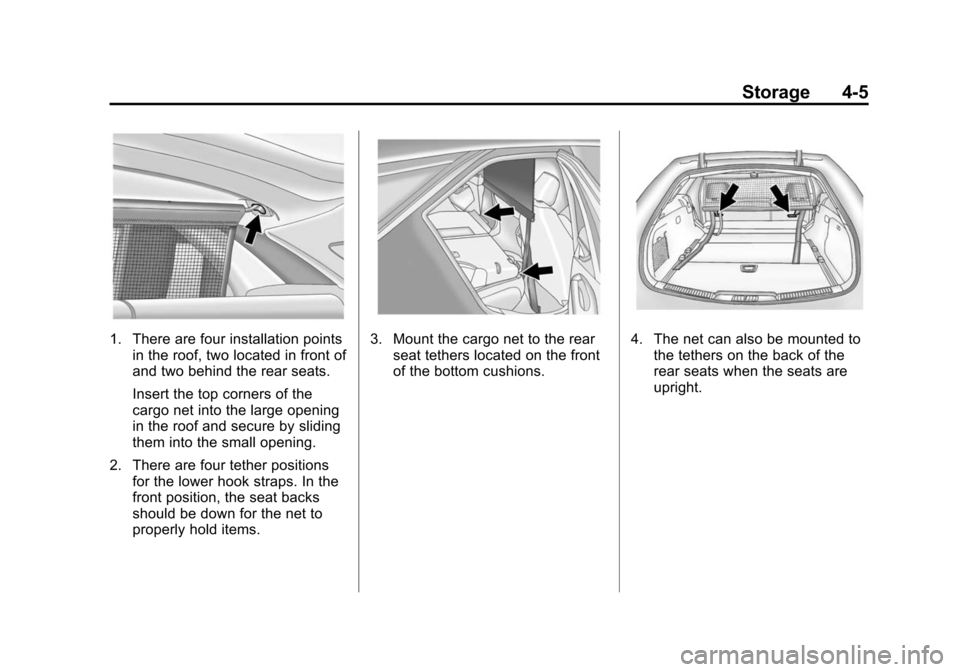CADILLAC CTS 2012 2.G Owners Manual Black plate (5,1)Cadillac CTS/CTS-V Owner Manual (Include Mex) - 2012
Storage 4-5
1. There are four installation pointsin the roof, two located in front of
and two behind the rear seats.
Insert the to CADILLAC CTS 2012 2.G Owners Manual Black plate (5,1)Cadillac CTS/CTS-V Owner Manual (Include Mex) - 2012
Storage 4-5
1. There are four installation pointsin the roof, two located in front of
and two behind the rear seats.
Insert the to