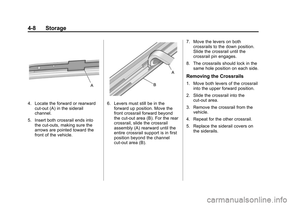 CADILLAC CTS 2012 2.G Owners Manual Black plate (8,1)Cadillac CTS/CTS-V Owner Manual (Include Mex) - 2012
4-8 Storage
4. Locate the forward or rearwardcut-out (A) in the siderail
channel.
5. Insert both crossrail ends into the cut-outs, CADILLAC CTS 2012 2.G Owners Manual Black plate (8,1)Cadillac CTS/CTS-V Owner Manual (Include Mex) - 2012
4-8 Storage
4. Locate the forward or rearwardcut-out (A) in the siderail
channel.
5. Insert both crossrail ends into the cut-outs,