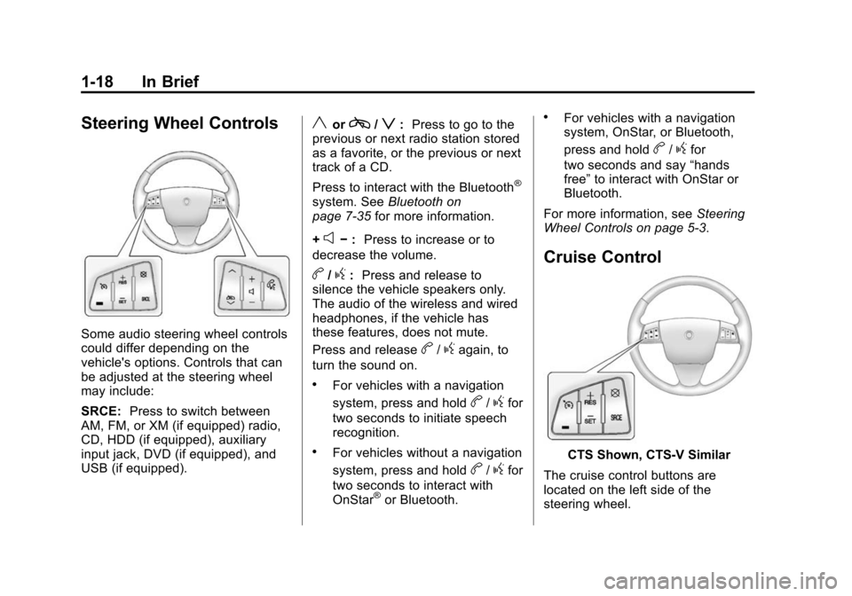CADILLAC CTS 2012 2.G Owners Manual Black plate (18,1)Cadillac CTS/CTS-V Owner Manual (Include Mex) - 2012
1-18 In Brief
Steering Wheel Controls
Some audio steering wheel controls
could differ depending on the
vehicles options. Control CADILLAC CTS 2012 2.G Owners Manual Black plate (18,1)Cadillac CTS/CTS-V Owner Manual (Include Mex) - 2012
1-18 In Brief
Steering Wheel Controls
Some audio steering wheel controls
could differ depending on the
vehicles options. Control
