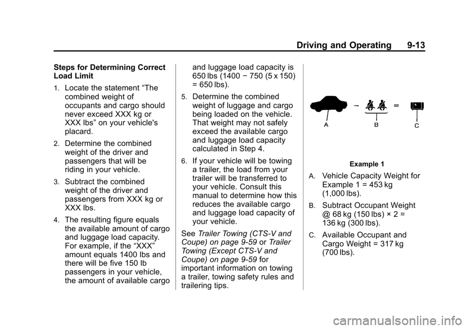 CADILLAC CTS 2012 2.G Owners Manual Black plate (13,1)Cadillac CTS/CTS-V Owner Manual (Include Mex) - 2012
Driving and Operating 9-13
Steps for Determining Correct
Load Limit
1.Locate the statement“The
combined weight of
occupants and CADILLAC CTS 2012 2.G Owners Manual Black plate (13,1)Cadillac CTS/CTS-V Owner Manual (Include Mex) - 2012
Driving and Operating 9-13
Steps for Determining Correct
Load Limit
1.Locate the statement“The
combined weight of
occupants and