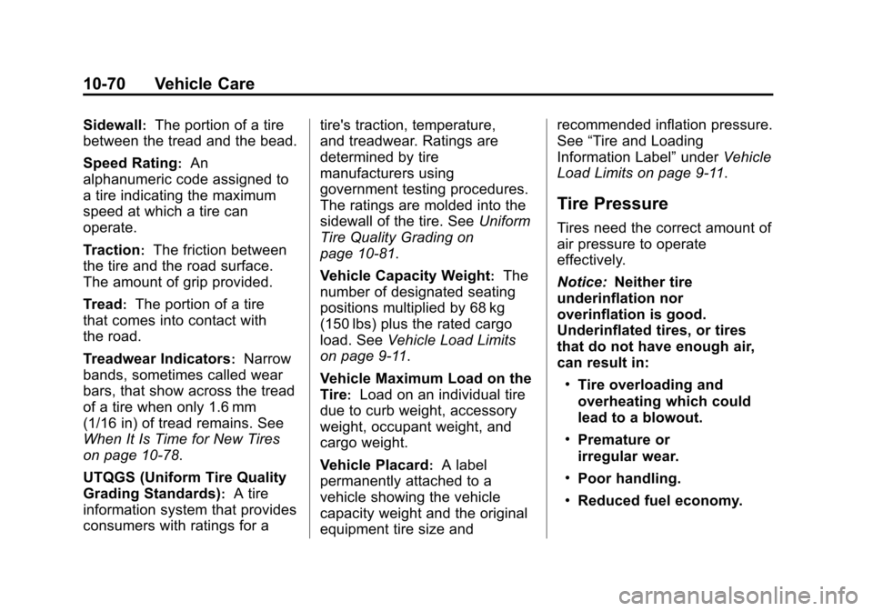 CADILLAC CTS 2012 2.G User Guide Black plate (70,1)Cadillac CTS/CTS-V Owner Manual (Include Mex) - 2012
10-70 Vehicle Care
Sidewall:The portion of a tire
between the tread and the bead.
Speed Rating
:An
alphanumeric code assigned to
CADILLAC CTS 2012 2.G User Guide Black plate (70,1)Cadillac CTS/CTS-V Owner Manual (Include Mex) - 2012
10-70 Vehicle Care
Sidewall:The portion of a tire
between the tread and the bead.
Speed Rating
:An
alphanumeric code assigned to