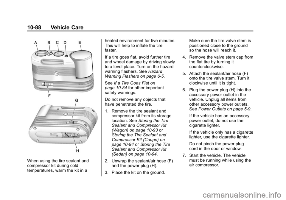 CADILLAC CTS 2012 2.G Owners Manual Black plate (88,1)Cadillac CTS/CTS-V Owner Manual (Include Mex) - 2012
10-88 Vehicle Care
When using the tire sealant and
compressor kit during cold
temperatures, warm the kit in aheated environment f CADILLAC CTS 2012 2.G Owners Manual Black plate (88,1)Cadillac CTS/CTS-V Owner Manual (Include Mex) - 2012
10-88 Vehicle Care
When using the tire sealant and
compressor kit during cold
temperatures, warm the kit in aheated environment f