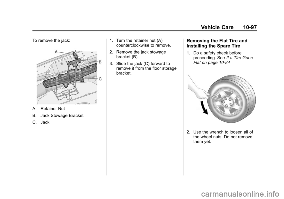 CADILLAC CTS 2012 2.G Owners Manual Black plate (97,1)Cadillac CTS/CTS-V Owner Manual (Include Mex) - 2012
Vehicle Care 10-97
To remove the jack:
A. Retainer Nut
B. Jack Stowage Bracket
C. Jack1. Turn the retainer nut (A)
counterclockwi CADILLAC CTS 2012 2.G Owners Manual Black plate (97,1)Cadillac CTS/CTS-V Owner Manual (Include Mex) - 2012
Vehicle Care 10-97
To remove the jack:
A. Retainer Nut
B. Jack Stowage Bracket
C. Jack1. Turn the retainer nut (A)
counterclockwi