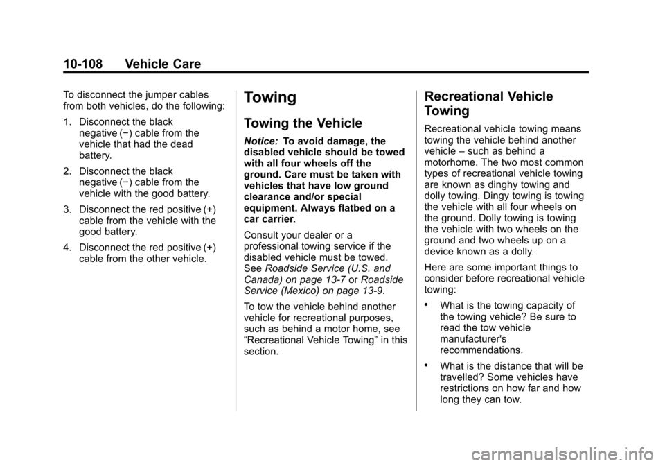 CADILLAC CTS 2012 2.G Owners Manual Black plate (108,1)Cadillac CTS/CTS-V Owner Manual (Include Mex) - 2012
10-108 Vehicle Care
To disconnect the jumper cables
from both vehicles, do the following:
1. Disconnect the blacknegative (−) CADILLAC CTS 2012 2.G Owners Manual Black plate (108,1)Cadillac CTS/CTS-V Owner Manual (Include Mex) - 2012
10-108 Vehicle Care
To disconnect the jumper cables
from both vehicles, do the following:
1. Disconnect the blacknegative (−)