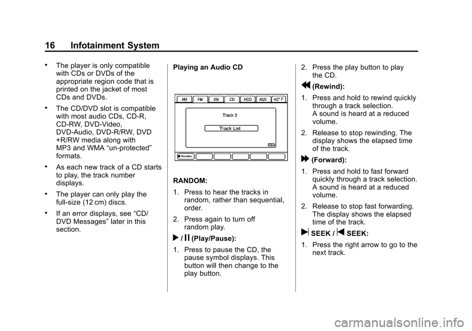 CADILLAC CTS 2013 2.G Infotainment Manual Black plate (16,1)Cadillac CTS/CTS-V Navigation System - 2013 - crc - 8/21/12
16 Infotainment System
.The player is only compatible
with CDs or DVDs of the
appropriate region code that is
printed on t