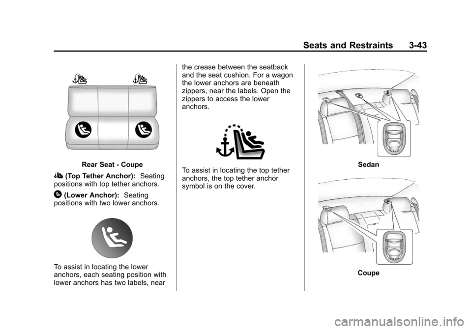 CADILLAC CTS 2013 2.G Owners Manual Black plate (43,1)Cadillac CTS/CTS-V Owner Manual - 2013 - crc2 - 8/22/12
Seats and Restraints 3-43
Rear Seat - Coupe
I(Top Tether Anchor):Seating
positions with top tether anchors.
H(Lower Anchor): S CADILLAC CTS 2013 2.G Owners Manual Black plate (43,1)Cadillac CTS/CTS-V Owner Manual - 2013 - crc2 - 8/22/12
Seats and Restraints 3-43
Rear Seat - Coupe
I(Top Tether Anchor):Seating
positions with top tether anchors.
H(Lower Anchor): S