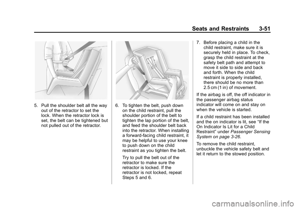 CADILLAC CTS 2013 2.G Owners Guide Black plate (51,1)Cadillac CTS/CTS-V Owner Manual - 2013 - crc2 - 8/22/12
Seats and Restraints 3-51
5. Pull the shoulder belt all the wayout of the retractor to set the
lock. When the retractor lock i CADILLAC CTS 2013 2.G Owners Guide Black plate (51,1)Cadillac CTS/CTS-V Owner Manual - 2013 - crc2 - 8/22/12
Seats and Restraints 3-51
5. Pull the shoulder belt all the wayout of the retractor to set the
lock. When the retractor lock i