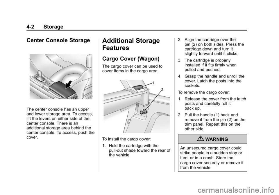 CADILLAC CTS 2013 2.G Owners Guide Black plate (2,1)Cadillac CTS/CTS-V Owner Manual - 2013 - crc2 - 8/22/12
4-2 Storage
Center Console Storage
The center console has an upper
and lower storage area. To access,
lift the levers on either CADILLAC CTS 2013 2.G Owners Guide Black plate (2,1)Cadillac CTS/CTS-V Owner Manual - 2013 - crc2 - 8/22/12
4-2 Storage
Center Console Storage
The center console has an upper
and lower storage area. To access,
lift the levers on either