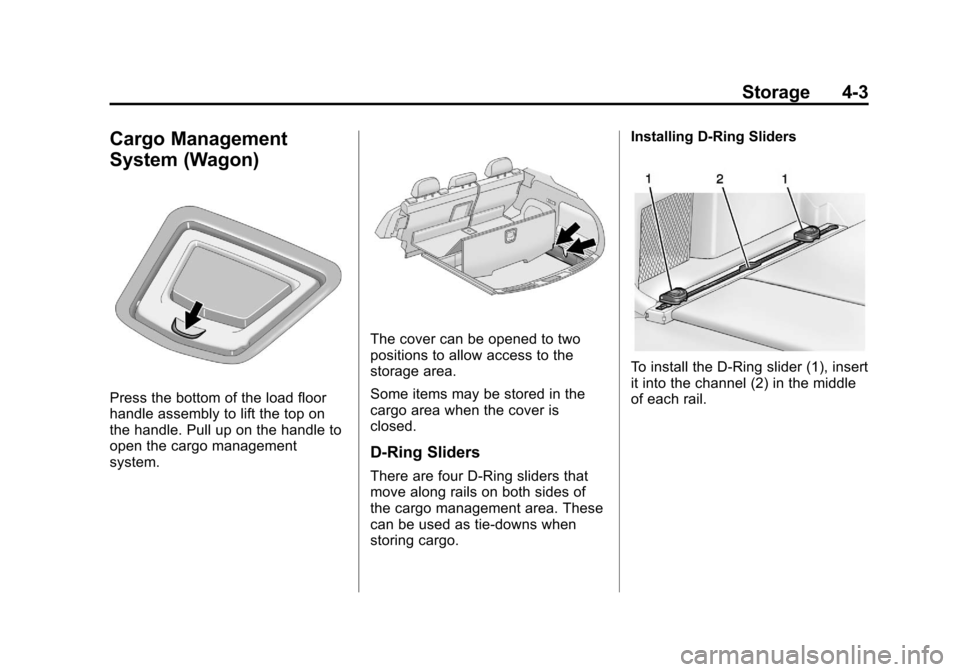 CADILLAC CTS 2013 2.G Owners Manual Black plate (3,1)Cadillac CTS/CTS-V Owner Manual - 2013 - crc2 - 8/22/12
Storage 4-3
Cargo Management
System (Wagon)
Press the bottom of the load floor
handle assembly to lift the top on
the handle. P CADILLAC CTS 2013 2.G Owners Manual Black plate (3,1)Cadillac CTS/CTS-V Owner Manual - 2013 - crc2 - 8/22/12
Storage 4-3
Cargo Management
System (Wagon)
Press the bottom of the load floor
handle assembly to lift the top on
the handle. P