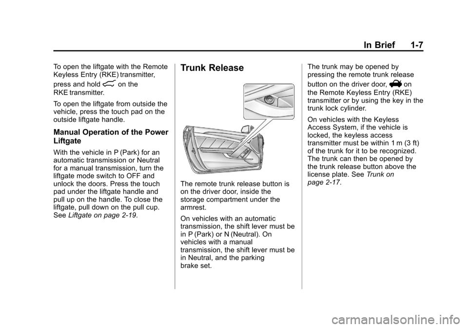 CADILLAC CTS 2013 2.G User Guide Black plate (7,1)Cadillac CTS/CTS-V Owner Manual - 2013 - crc2 - 8/22/12
In Brief 1-7
To open the liftgate with the Remote
Keyless Entry (RKE) transmitter,
press and hold
8on the
RKE transmitter.
To o