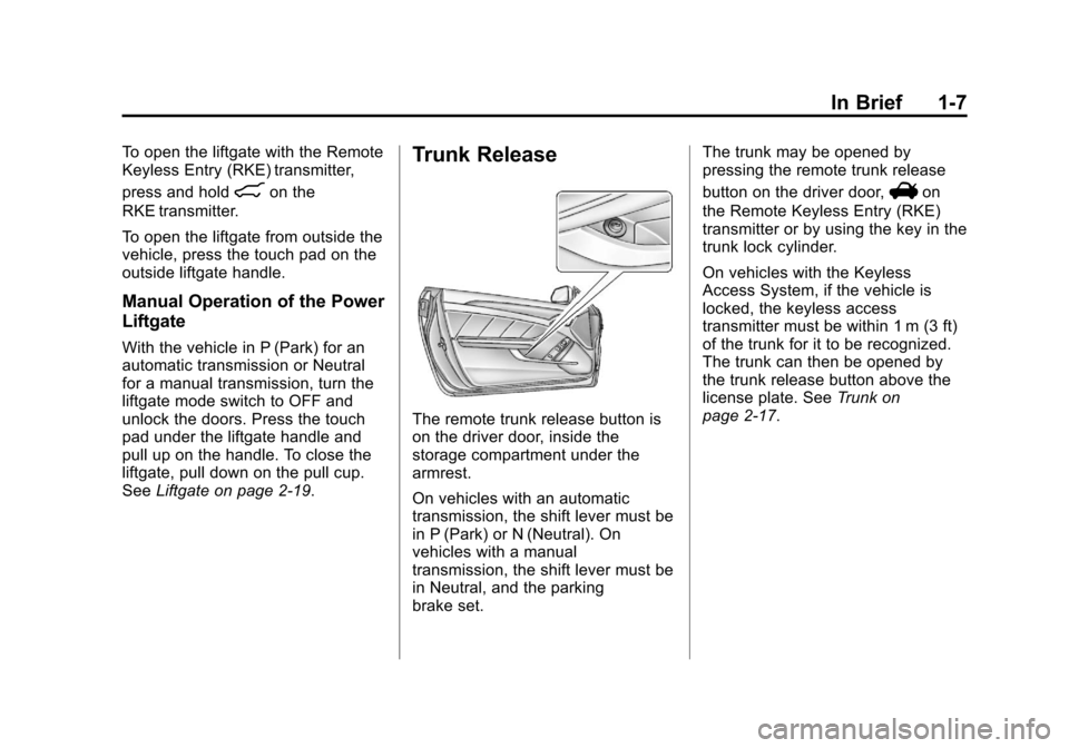 CADILLAC CTS 2013 2.G Owners Manual Black plate (7,1)Cadillac CTS/CTS-V Owner Manual - 2013 - crc2 - 8/22/12
In Brief 1-7
To open the liftgate with the Remote
Keyless Entry (RKE) transmitter,
press and hold
8on the
RKE transmitter.
To o CADILLAC CTS 2013 2.G Owners Manual Black plate (7,1)Cadillac CTS/CTS-V Owner Manual - 2013 - crc2 - 8/22/12
In Brief 1-7
To open the liftgate with the Remote
Keyless Entry (RKE) transmitter,
press and hold
8on the
RKE transmitter.
To o