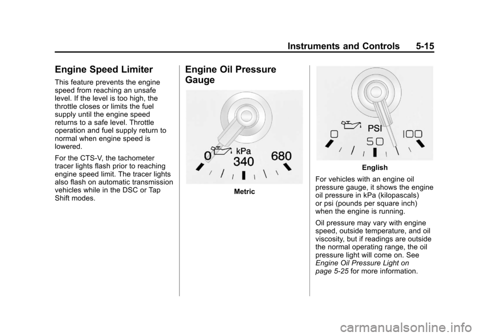 CADILLAC CTS 2013 2.G Owners Manual Black plate (15,1)Cadillac CTS/CTS-V Owner Manual - 2013 - crc2 - 8/22/12
Instruments and Controls 5-15
Engine Speed Limiter
This feature prevents the engine
speed from reaching an unsafe
level. If th